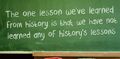 The-one-lesson-weve-learned-from-history-is-that-we-have-not-learned-any-of-historys-lessons The-one-lesson-weve-learned-from-history-is-that-we-have-not-learned-any-of-historys-lessons