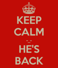 Keep-calm-hes-back Keep-calm-hes-back
